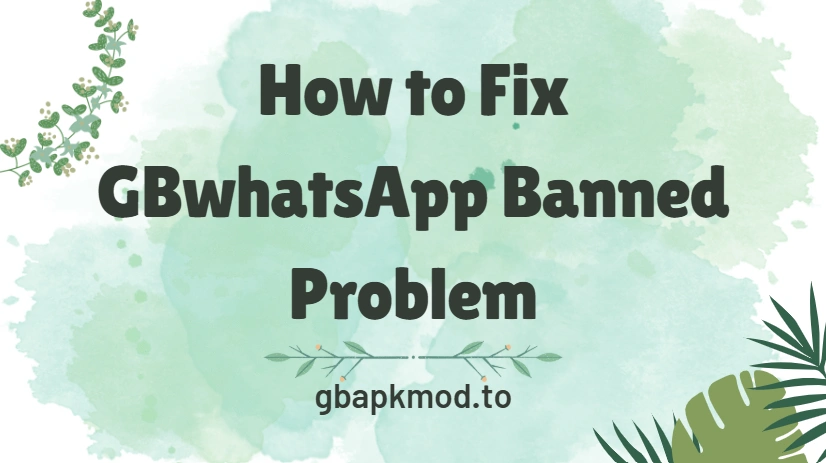 How to Fix GB WhatsApp Banned Problem